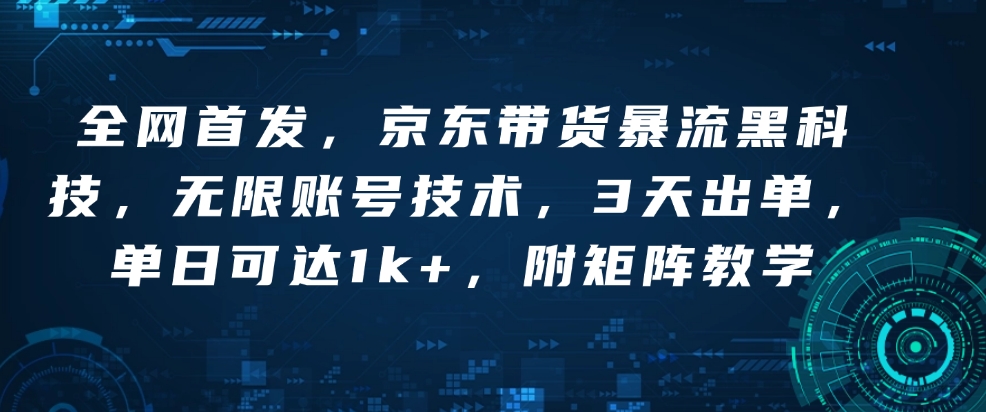 全网首发，京东带货暴流黑科技，无限账号技术，3天出单，单日可达1k+，附矩阵教学【揭秘】-E家云商