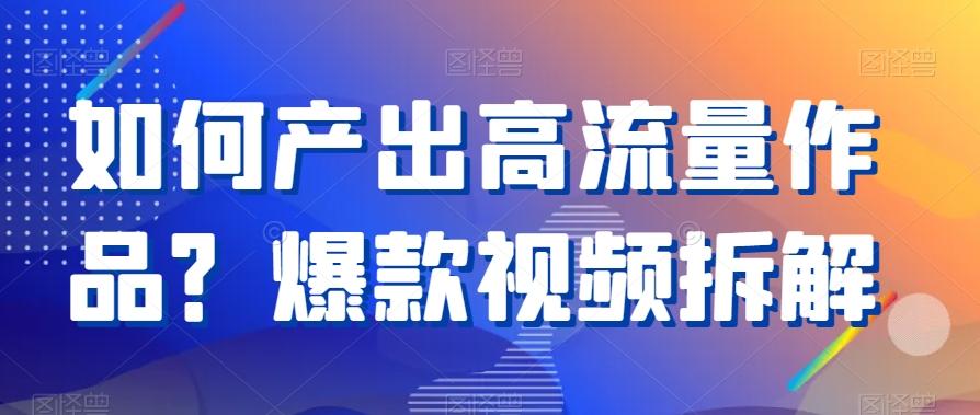 如何产出高流量作品？爆款视频拆解-e家网