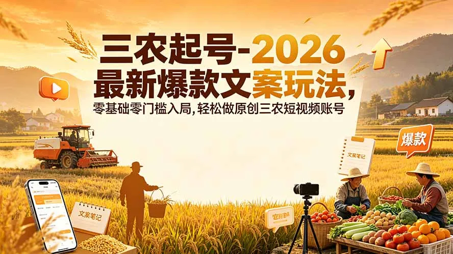 三农起号-2026 最新爆款文案玩法，零基础零门槛入局，轻松做原创三农短视频账号-e家网