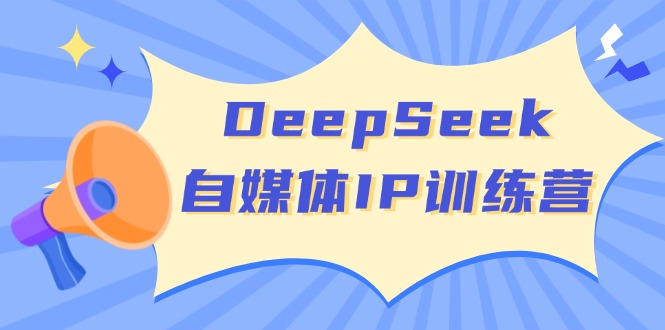 DeepSeek自媒体IP训练营，掌握四位定位法 长板变现模型 开启自媒体新篇章-E家云商
