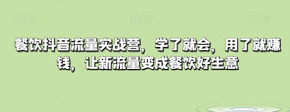 餐饮抖音流量实战营，学了就会，用了就赚钱，让新流量变成餐饮好生意-E家云商