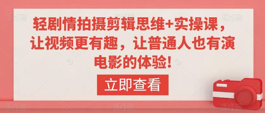 轻剧情拍摄剪辑思维+实操课，让视频更有趣，让普通人也有演电影的体验!-E家云商