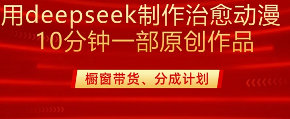 用deepseek制作治愈系漫剪，20分钟一部纯原创作品，多种变现渠道外面收费980-E家云商