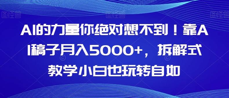 AI的力量你绝对想不到！靠AI稿子月入5000+，拆解式教学小白也玩转自如【揭秘】-E家云商