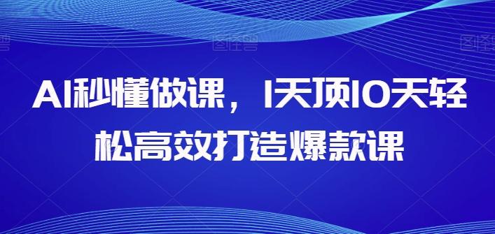 AI秒懂做课，1天顶10天轻松高效打造爆款课-E家云商