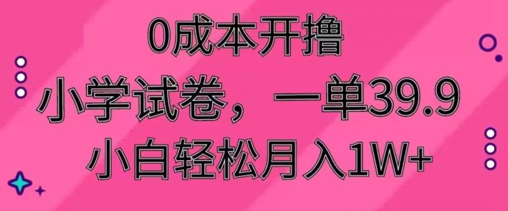 0成本开撸，小学试卷，一单39.9，小白轻松月入1W+-e家网