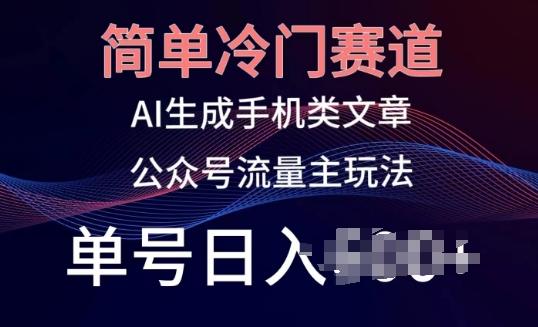 简单冷门赛道，AI生成手机类文章，公众号流量主玩法，单号日入100+【揭秘】-E家云商