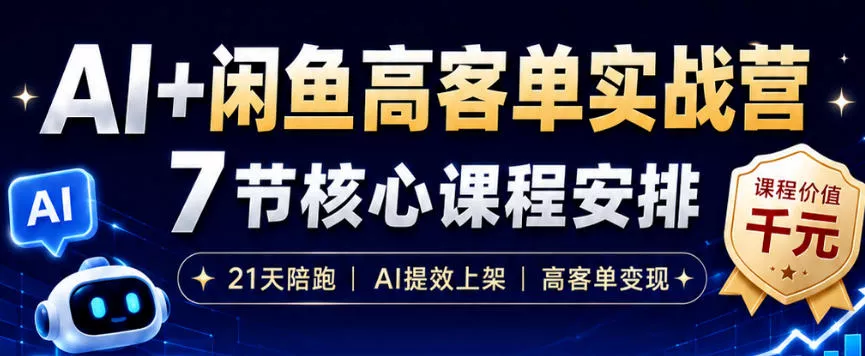AI+闲鱼高客单实战营，AI提效上架，高客单变现，一台电脑，一部手机，零囤货，15天卖了14W+-e家网