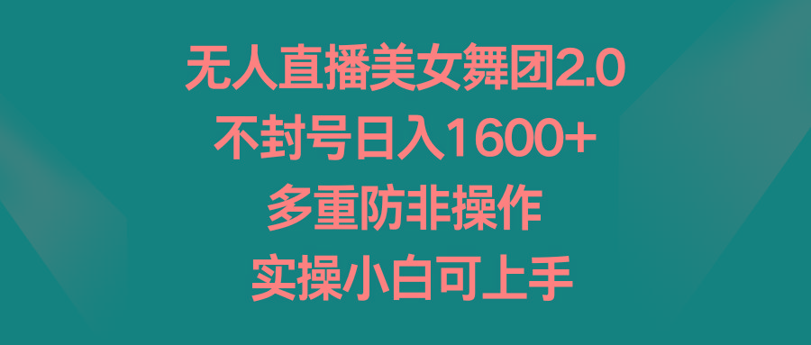 无人直播美女舞团2.0，不封号日入1600+，多重防非操作， 实操小白可上手-e家网