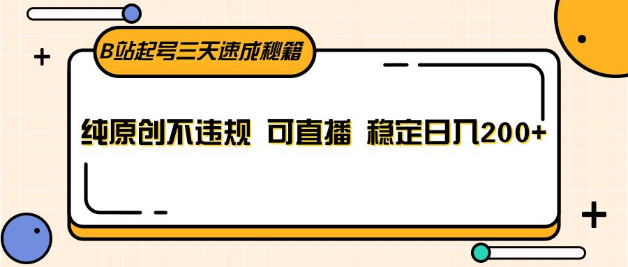 B站起号三天速成秘籍，纯原创不违规 可直播 稳定日入200+-e家网