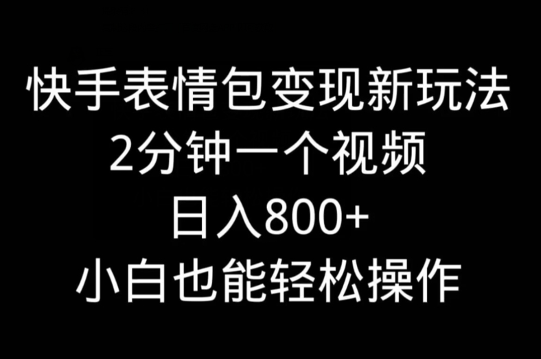 快手表情包变现新玩法，2分钟一个视频，日入800+，小白也能做-w 刷的