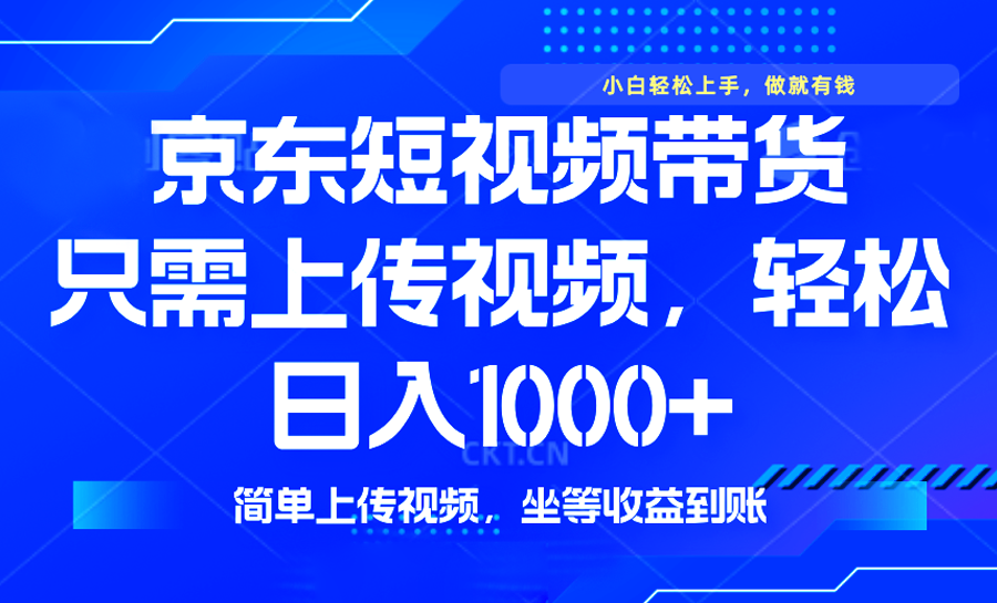 最新风口，京东短视频带货，只需上传视频，轻松日入1000+，无需剪辑，...-E家云商