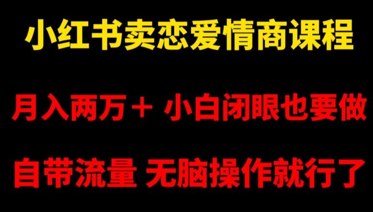 小红书卖恋爱情商课程，月入两万＋，小白闭眼也要做，自带流量，无脑操作就行了【揭秘】-e家网