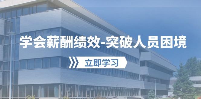 学会薪酬绩效-突破人员困境：建立自己的【薪酬+绩效】体系，企业与员工...-E家云商