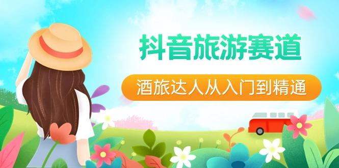 抖音旅游赛道酒旅达人从入门到精通：直播+短视频+旅游 未来5年风口-e家网