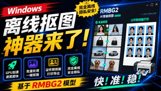 Windows离线抠图神器来了！支持批量抠图+证件照排版打印，基于RMBG2模型，GPU加速方块AI抠图-e家网