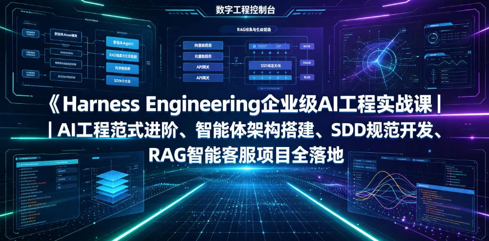 Harness Engineering企业级AI工程实战课｜AI工程范式进阶、智能体架构搭建、SDD规范开发、RAG智能客服项目全落地-e家网