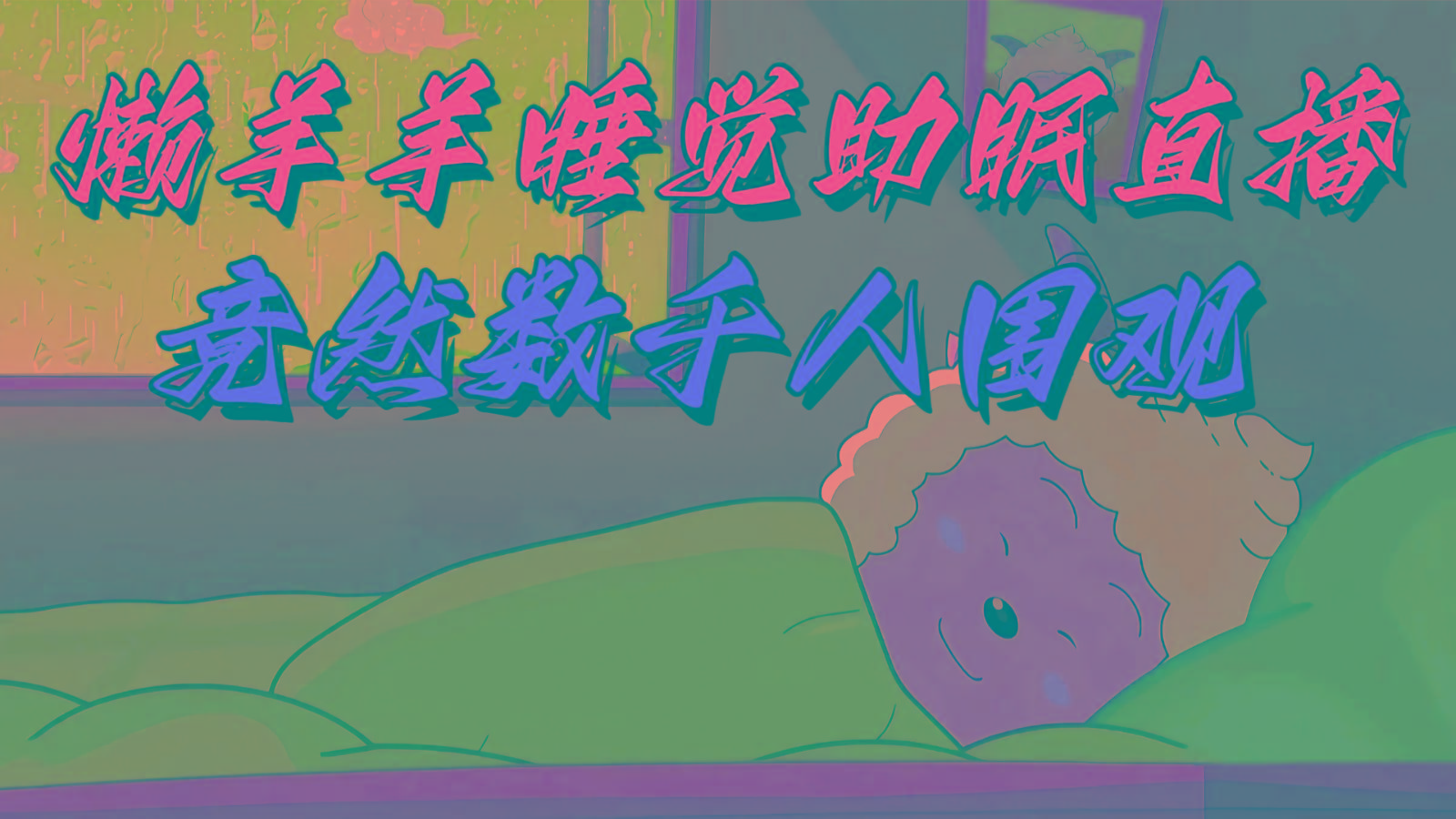 懒羊羊大王睡觉助眠无人直播，竟然有上千人围观，目前没人在卷-E家云商