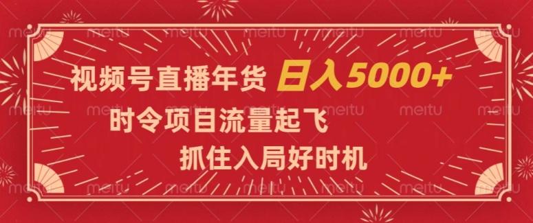视频号直播年货，时令项目流量起飞，抓住入局好时机，日入5000+【揭秘】-e家网