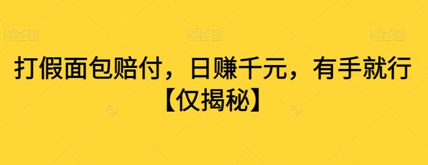 打假面包赔付，日赚千元，有手就行【仅揭秘】-e家网