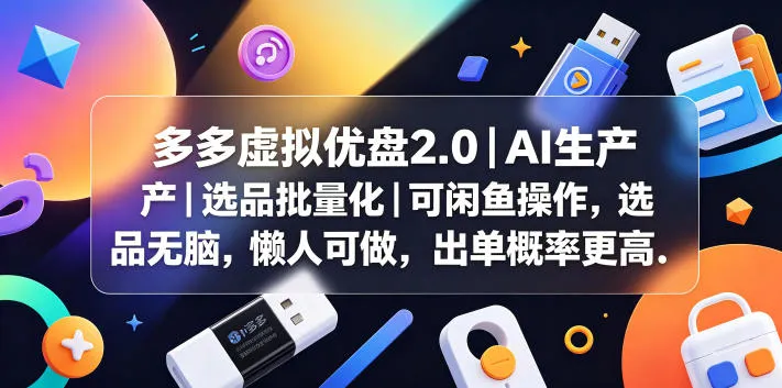 多多虚拟优盘2.0丨AI生产丨选品批量化丨可闲鱼操作，选品无脑，懒人可做，出单概率更高-e家网
