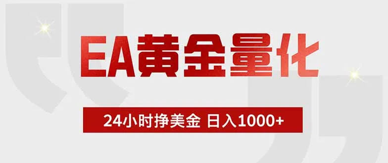 EA黄金量化 ，全天候挣美金，小白易操作，日入1000+-e家网