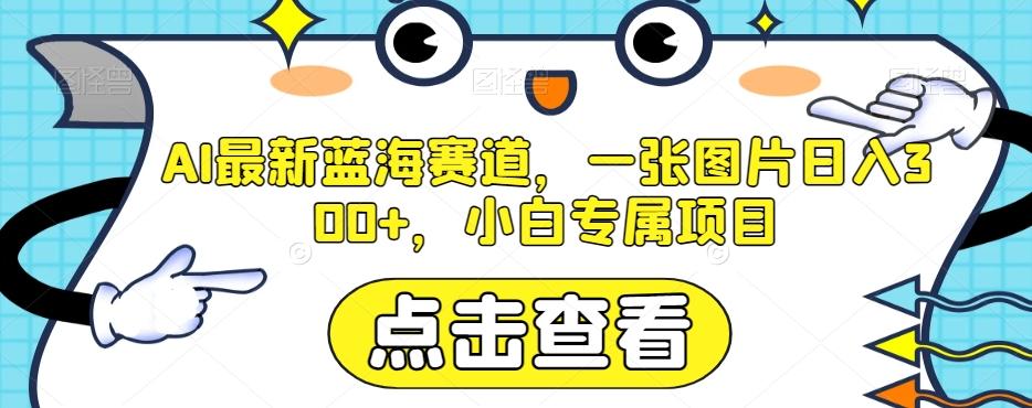 AI最新蓝海赛道，一张图片日入300+，小白专属项目【揭秘】-E家云商