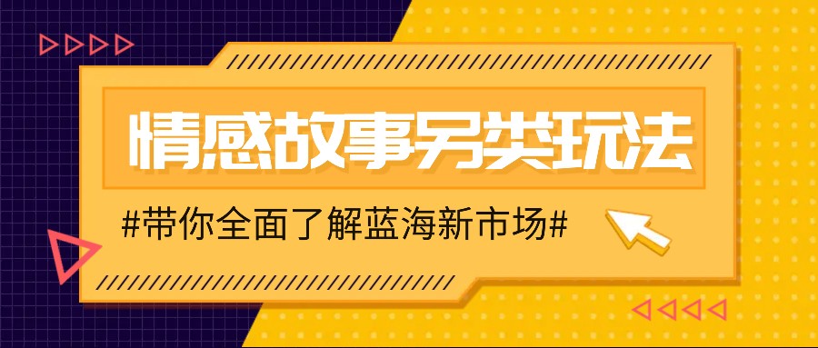 情感故事图文另类玩法，新手也能轻松学会，简单搬运月入万元-E家云商