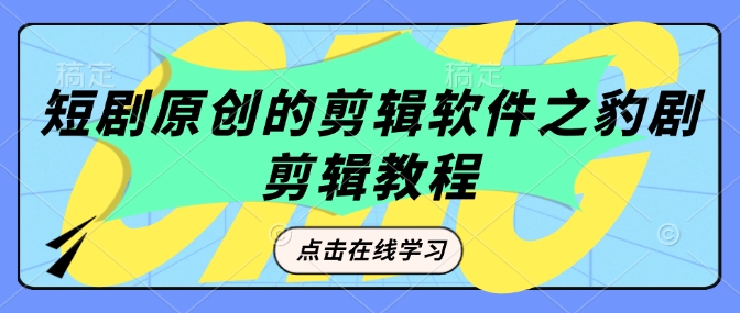 短剧原创的剪辑软件之豹剧剪辑过原创教程-E家云商