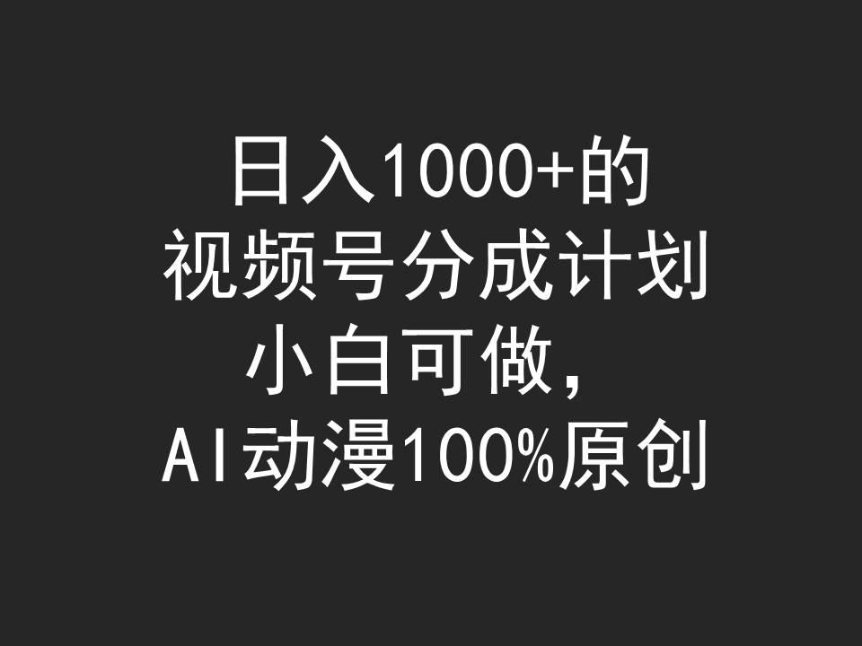 (9653期)日入1000+的视频号分成计划，小白可做，AI动漫100%原创-E家云商