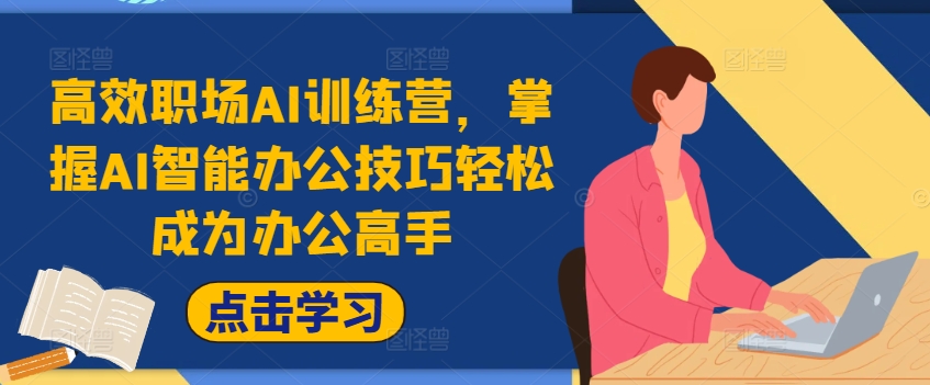 高效职场AI训练营，掌握AI智能办公技巧轻松成为办公高手，提升工作效率!-E家云商