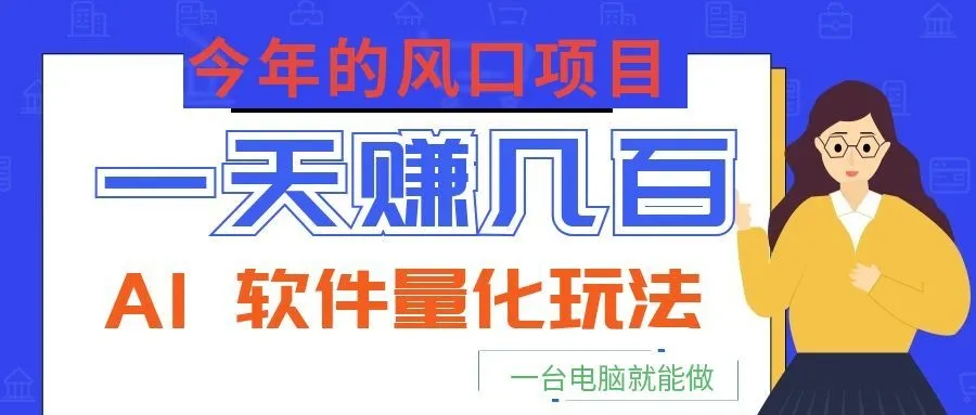今年的风口项目，AI 软件量化玩法，让你一天赚几百，一台电脑就能做！-e家网