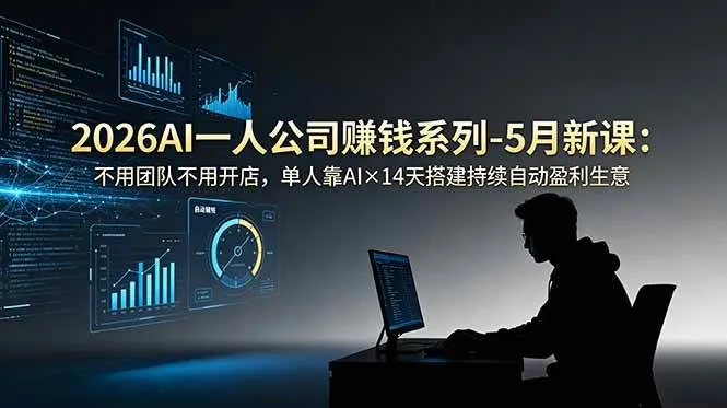（18990期）2026AI一人公司（OPC）赚钱系列-5月新课：不用团队不用开店，单人靠AI×14天搭建持续自动盈利生意-e家网