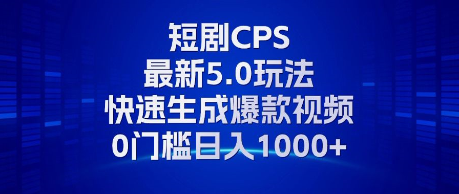 11月最新短剧CPS玩法，快速生成爆款视频，小白0门槛轻松日入1000+-E家云商