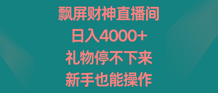 飘屏财神直播间，日入4000+，礼物停不下来，新手也能操作-E家云商