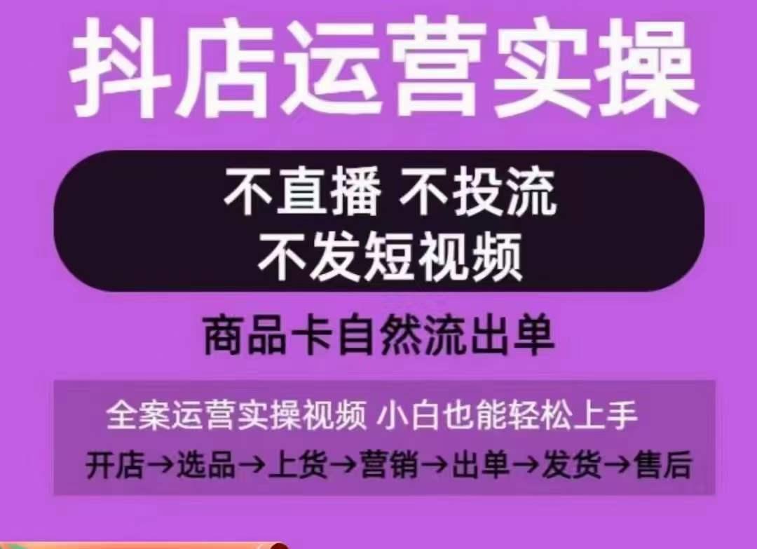 抖店运营实操课，从0-1起店视频全实操，不直播、不投流、不发短视频，商品卡自然流出单-E家云商