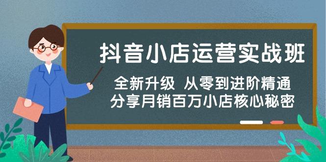 抖音小店运营实战班，全新升级 从零到进阶精通 分享月销百万小店核心秘密-E家云商