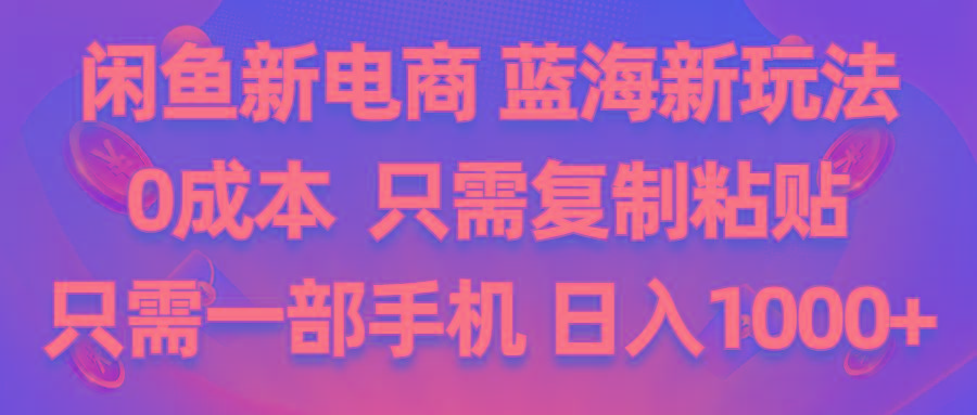 闲鱼新电商,蓝海新玩法,0成本,只需复制粘贴,小白轻松上手,只需一部手机…-E家云商