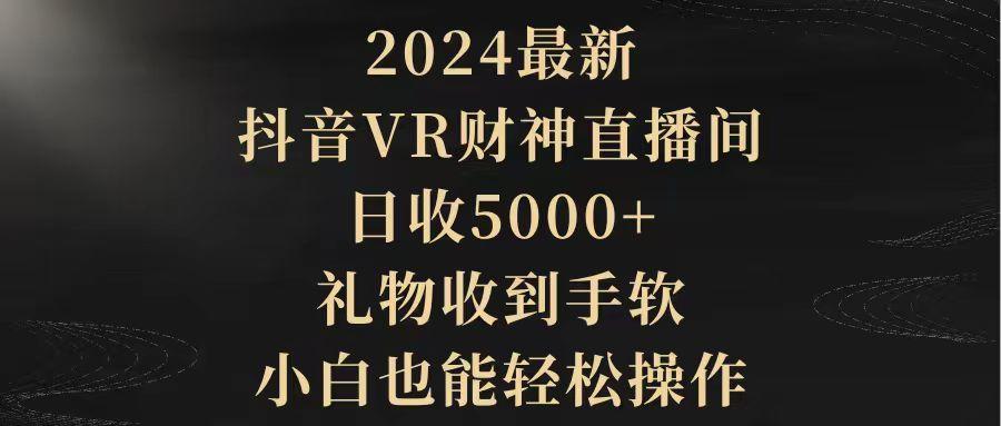 (9595期)2024最新，抖音VR财神直播间，日收5000+，礼物收到手软，小白也能轻松操作-E家云商