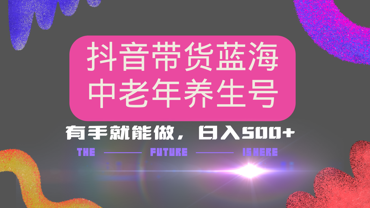 抖音带货冷门赛道，用AI做中老年养生号，可矩阵放大，小白也能月入30000+-E家云商