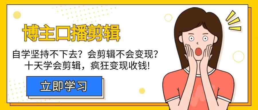 博主口播剪辑课，十天学会视频剪辑，解决变现问题疯狂收钱！-E家云商