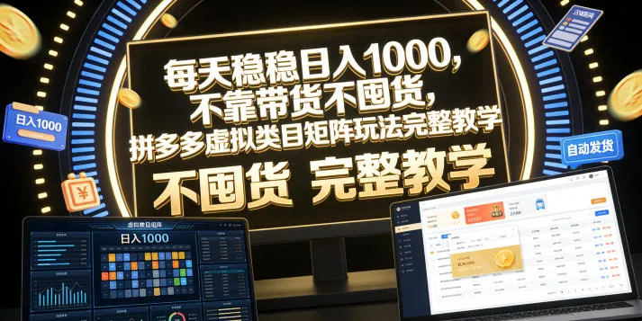 每天稳稳日入1000，不靠带货不囤货，拼多多虚拟类目矩阵玩法完整教学【揭秘】-e家网