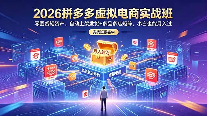 2026拼多多虚拟电商实战班：零囤货轻资产，自动上架发货+多品多店矩阵，小白也能月入过万-e家网