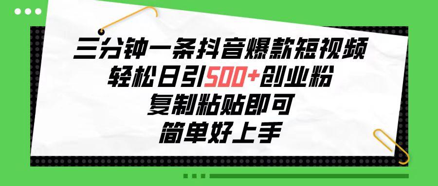 三分钟一条抖音爆款短视频，轻松日引500+创业粉，复制粘贴即可，简单好...-E家云商
