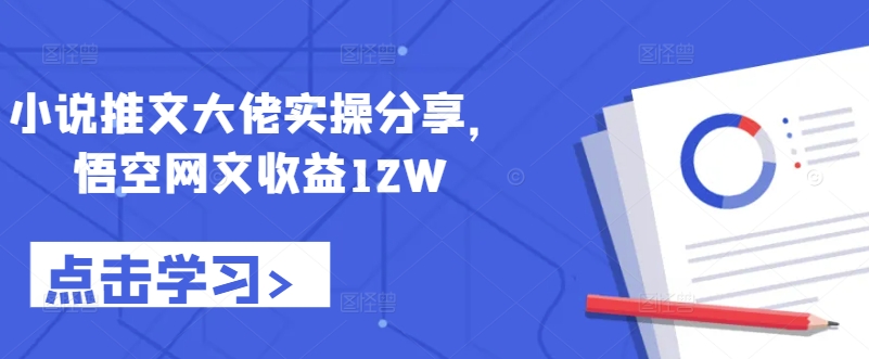 小说推文大佬实操分享，悟空网文收益12W-E家云商