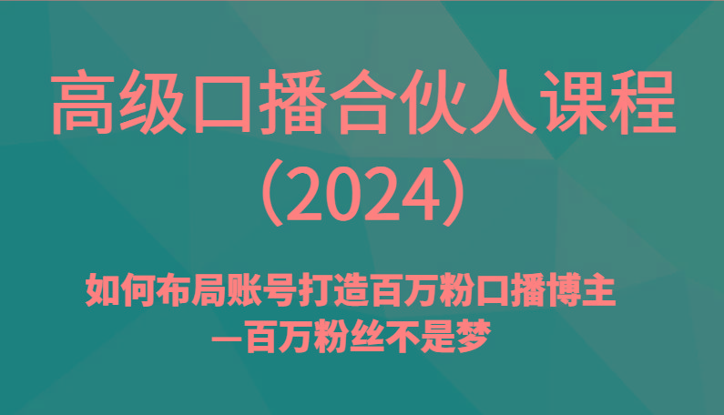 高级口播合伙人课程(2024)如何布局账号打造百万粉口播博主—百万粉丝不是梦-e家网