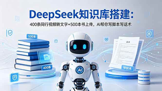 （18903期）DeepSeek知识库搭建：400条同行视频转文字+500本书上传，AI帮你写脚本写话术-e家网
