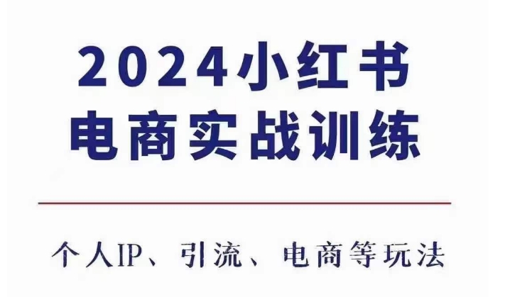 2024小红书电商3.0实战训练，包含个人IP、引流、电商等玩法-E家云商