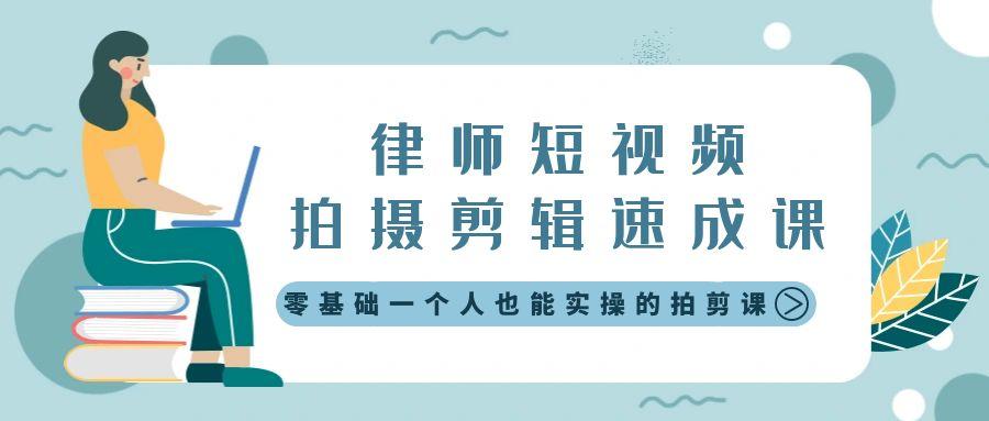 律师短视频拍摄剪辑速成课，零基础一个人也能实操的拍剪课-无水印-e家网