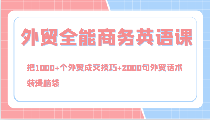 外贸全能商务英语课，把1000+个外贸成交技巧+2000句外贸话术，装进脑袋(144节)-E家云商